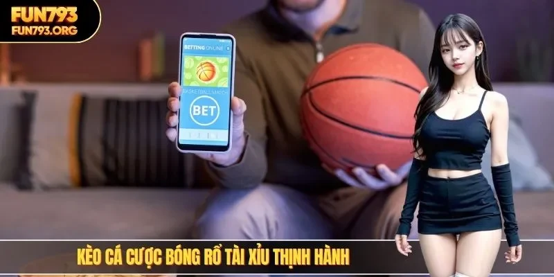 Kèo cá cược bóng rổ tài xỉu thịnh hành 