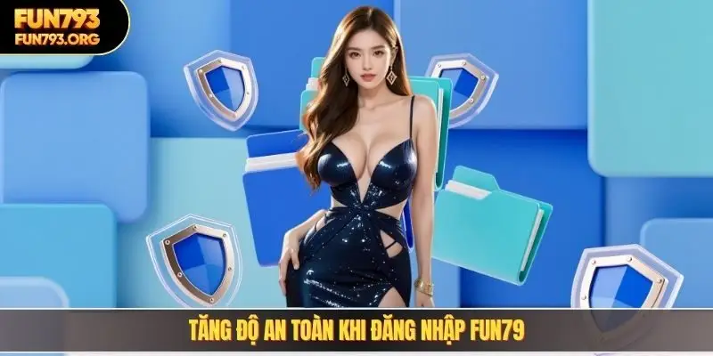 Tăng độ an toàn khi đăng nhập FUN79
