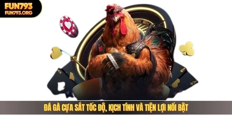 Đá gà cựa sắt tốc độ, kịch tính và tiện lợi nổi bật