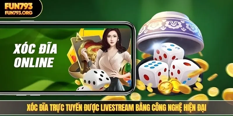 Xóc đĩa trực tuyến được livestream bằng công nghệ hiện đại