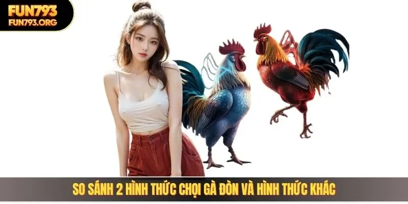 So sánh 2 hình thức chọi gà đòn và hình thức khác